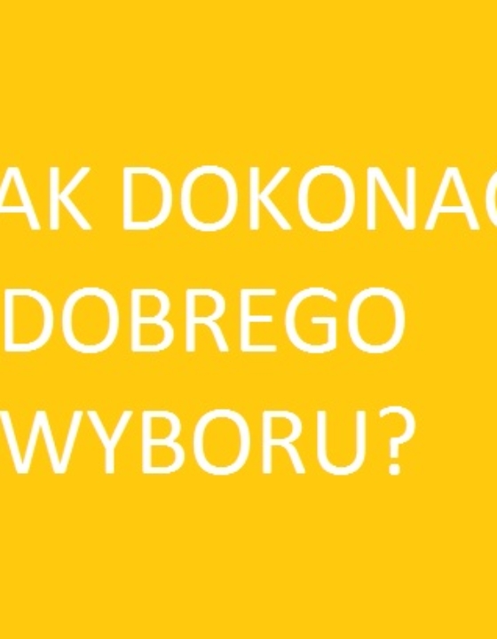 Jak dokonać DOBREGO WYBORU?