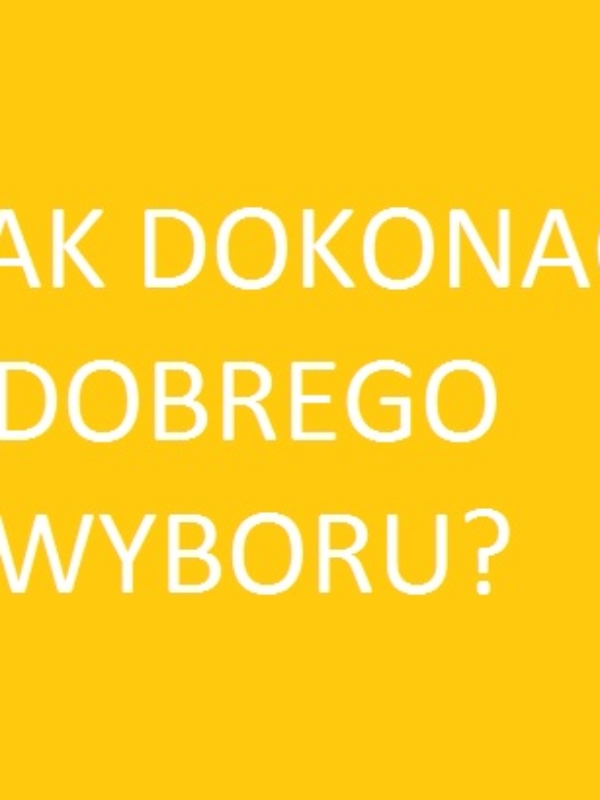 Jak dokonać DOBREGO WYBORU?