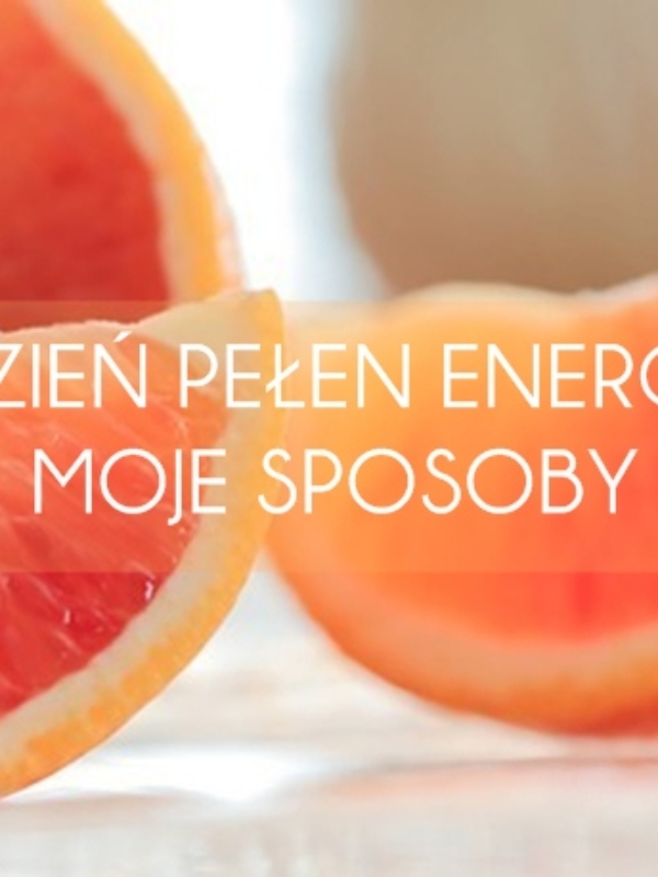 10 sposobów na dodanie sobie energii