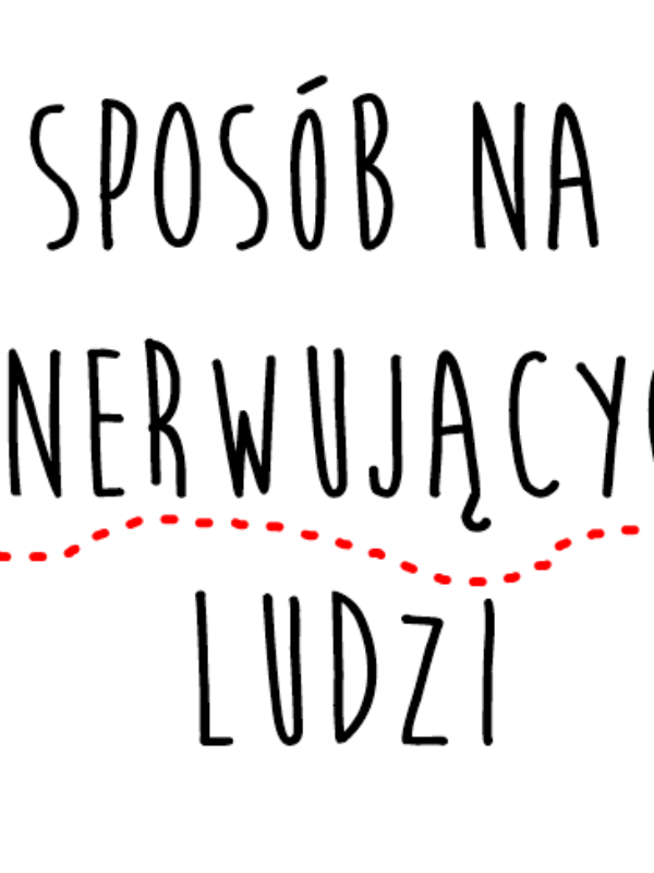 Metoda na ludzi którzy nas denerwują