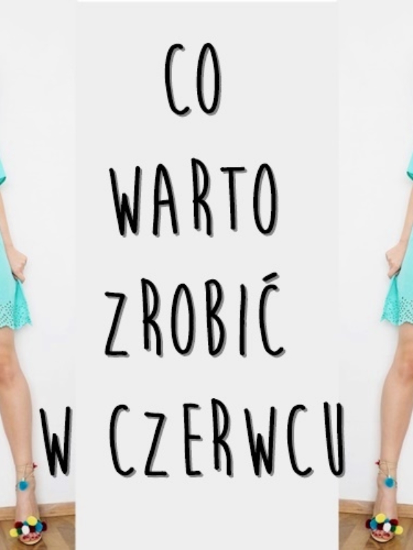 10 pomysłów na to, co robić w czerwcu