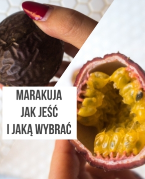 Marakuja – zanim ją kupisz. Jak jeść? Jaką wybrać?