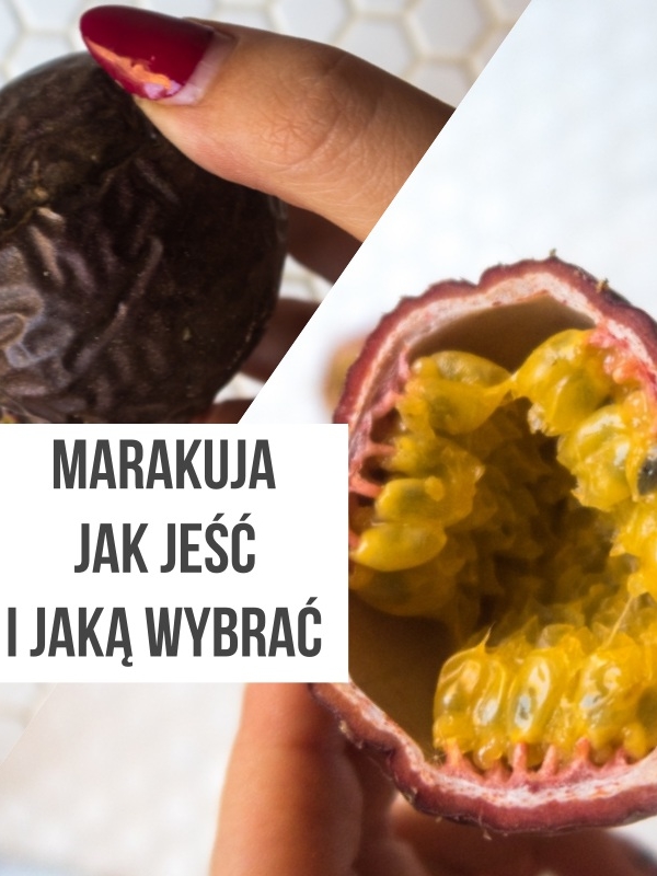 Marakuja – zanim ją kupisz. Jak jeść? Jaką wybrać?
